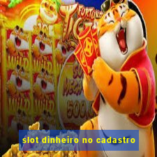 slot dinheiro no cadastro