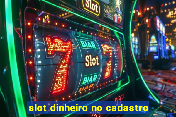 slot dinheiro no cadastro