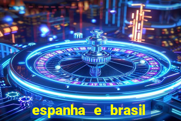 espanha e brasil ao vivo