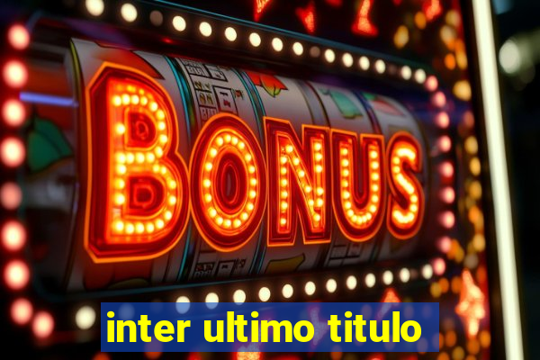 inter ultimo titulo