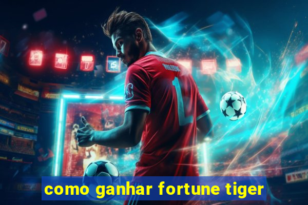 como ganhar fortune tiger