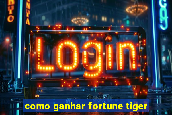 como ganhar fortune tiger