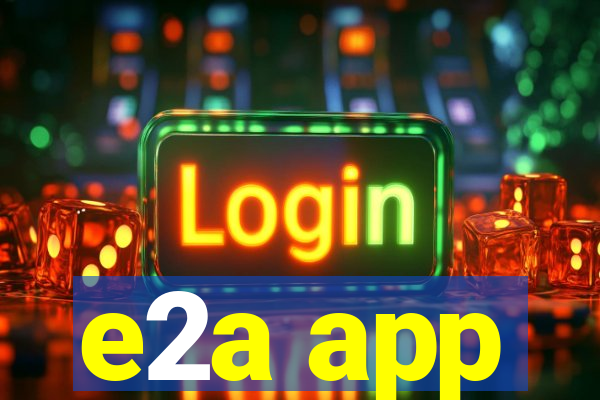 e2a app