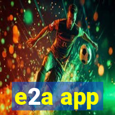 e2a app