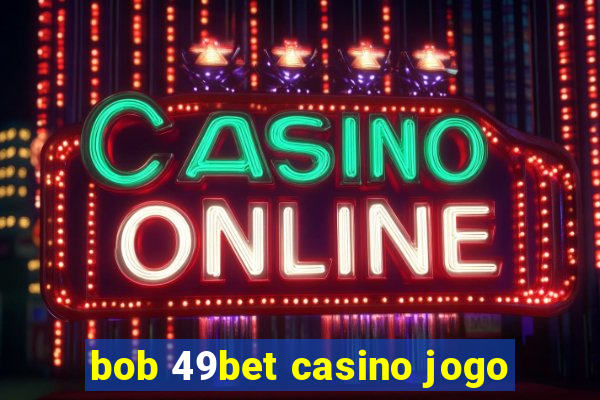 bob 49bet casino jogo