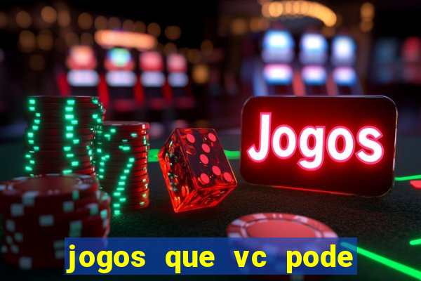 jogos que vc pode ganhar dinheiro