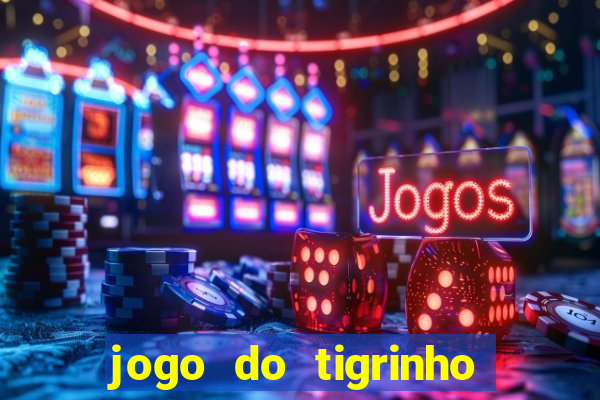 jogo do tigrinho de ganhar dinheiro de verdade