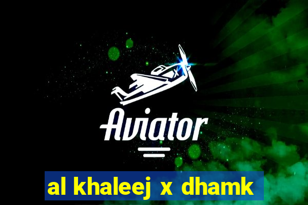 al khaleej x dhamk