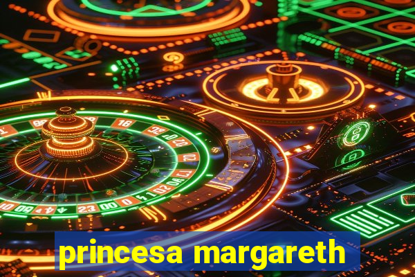 princesa margareth