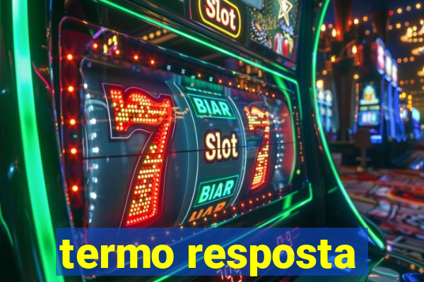 termo resposta