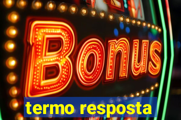 termo resposta