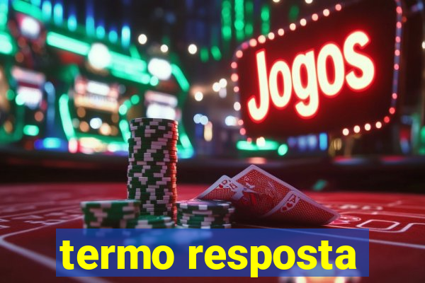 termo resposta