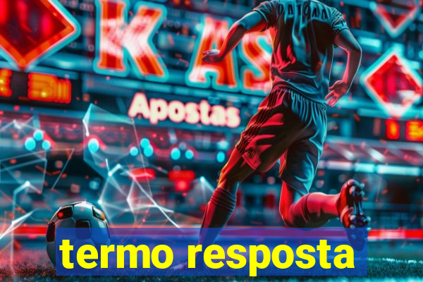 termo resposta