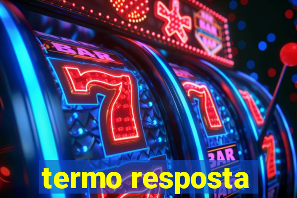 termo resposta