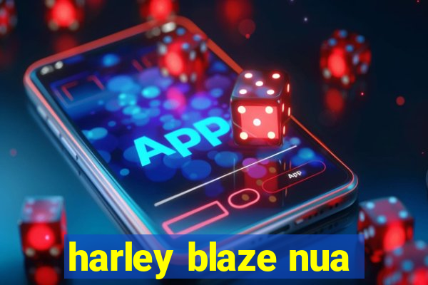 harley blaze nua