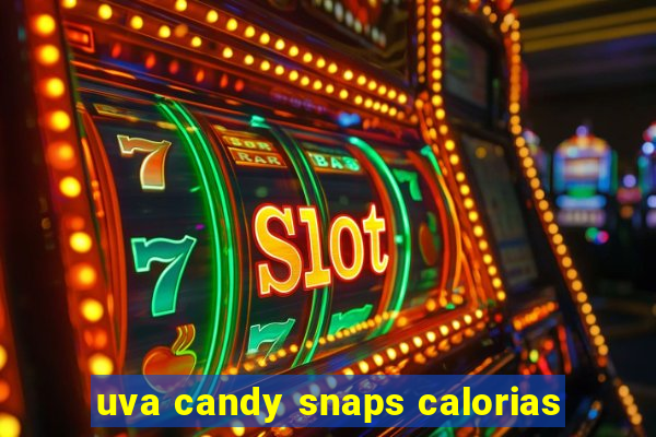 uva candy snaps calorias