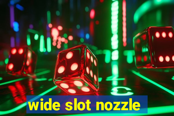 wide slot nozzle