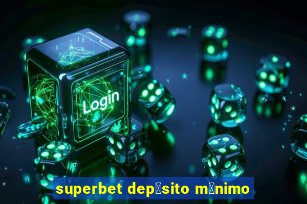 superbet dep贸sito m铆nimo