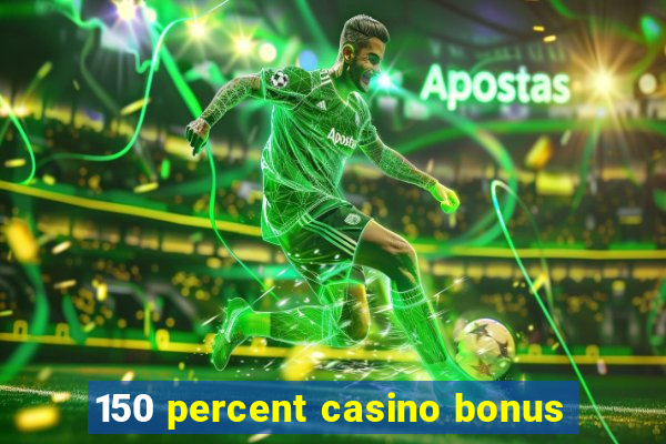 150 percent casino bonus