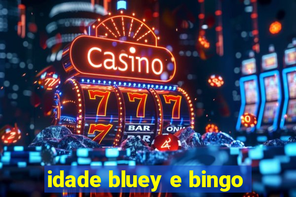 idade bluey e bingo