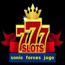 sonic forces jogo de corrida dinheiro infinito