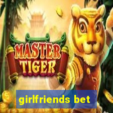 girlfriends bet