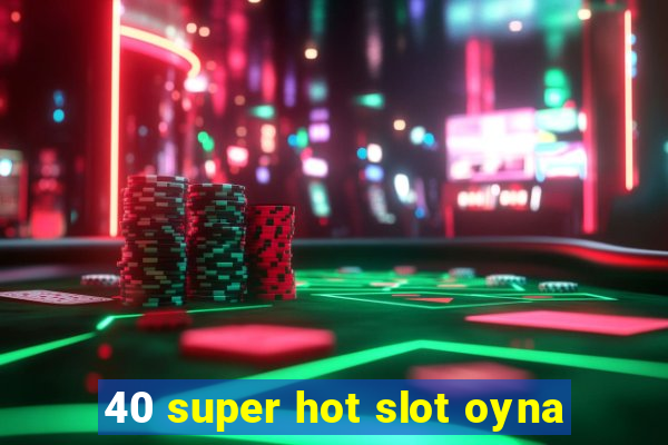 40 super hot slot oyna