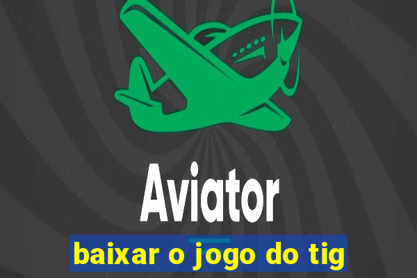 baixar o jogo do tig