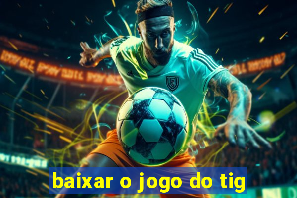 baixar o jogo do tig