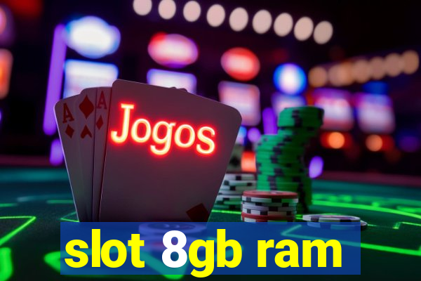 slot 8gb ram