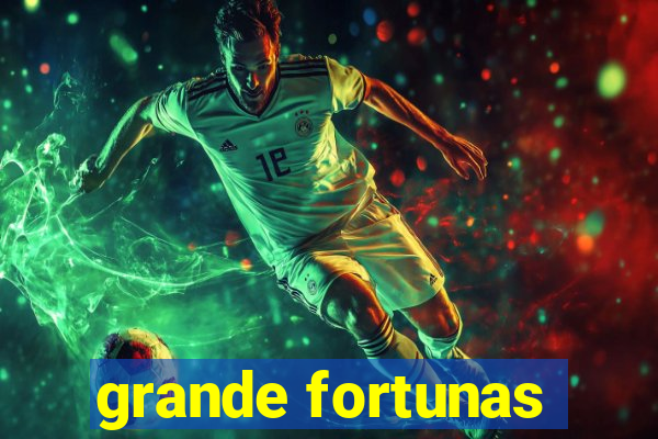 grande fortunas