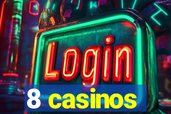 8 casinos