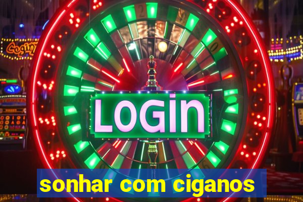 sonhar com ciganos