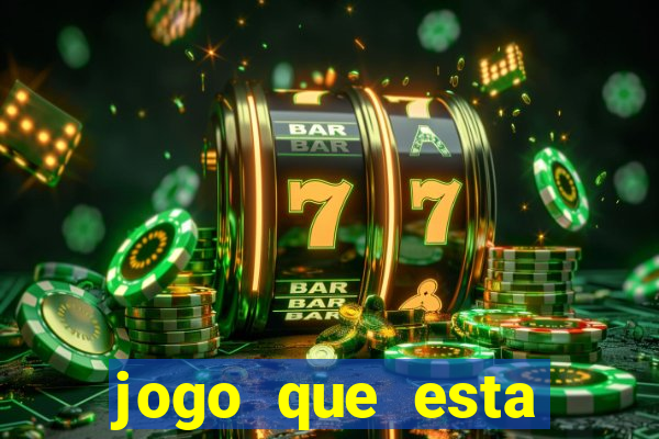 jogo que esta ganhando dinheiro