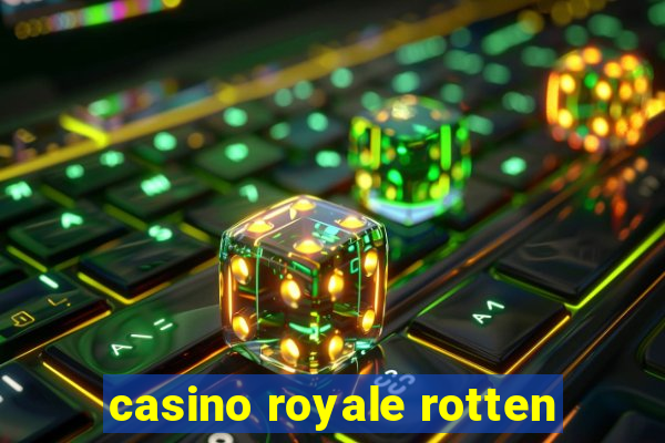 casino royale rotten