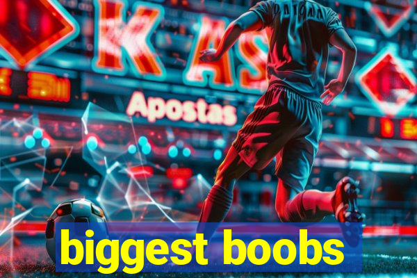 biggest boobs