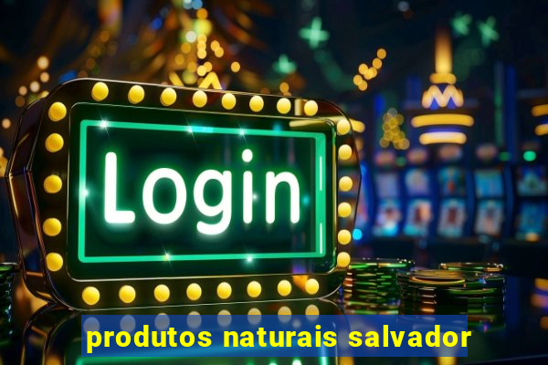 produtos naturais salvador