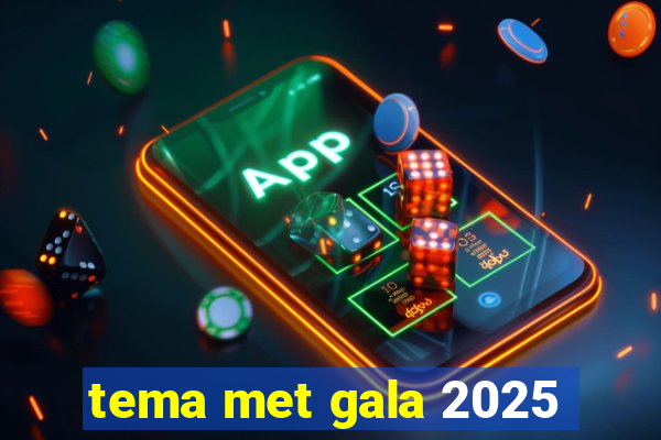 tema met gala 2025