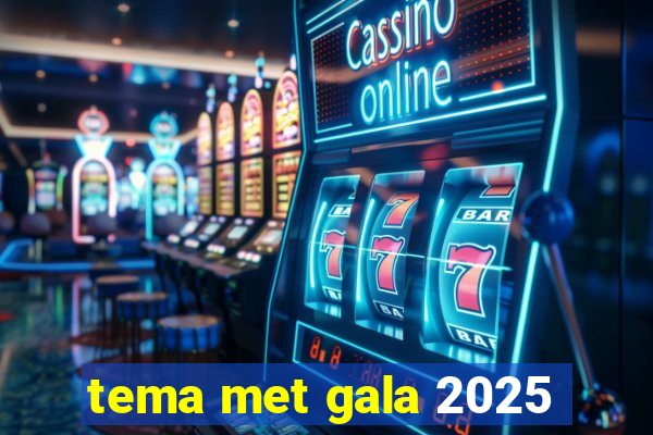 tema met gala 2025