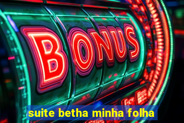 suite betha minha folha