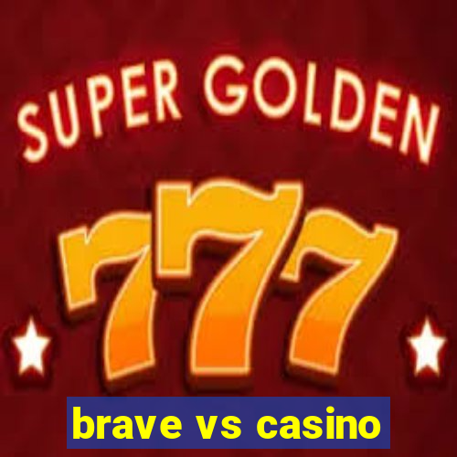 brave vs casino