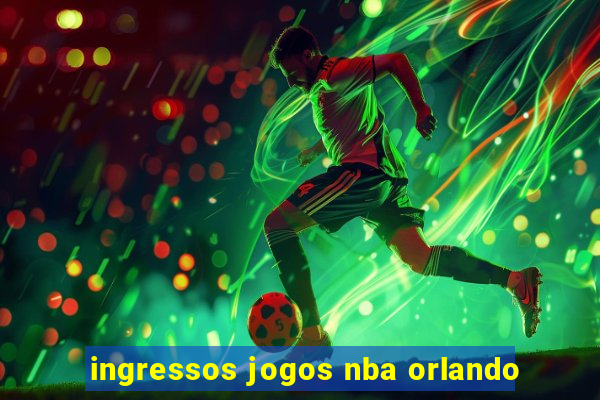 ingressos jogos nba orlando