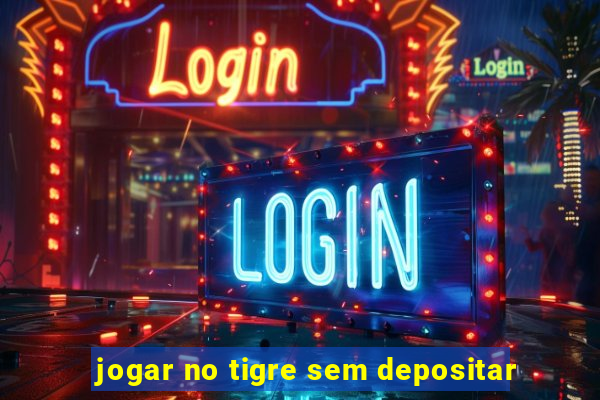 jogar no tigre sem depositar