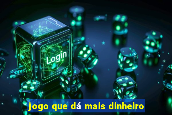 jogo que dá mais dinheiro