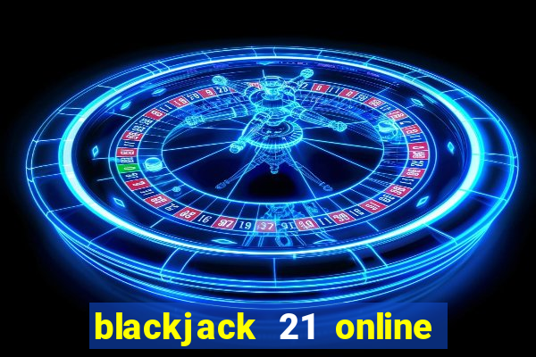 blackjack 21 online real money