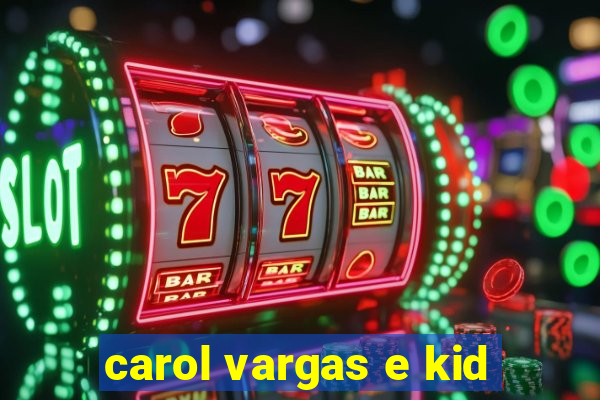 carol vargas e kid