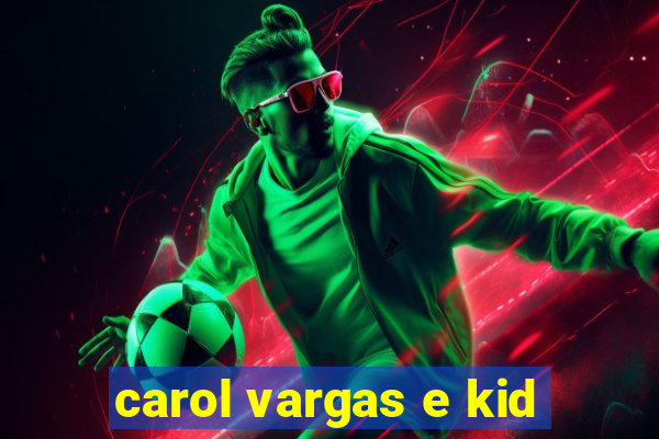 carol vargas e kid