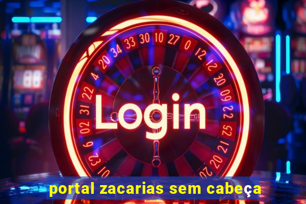 portal zacarias sem cabeça