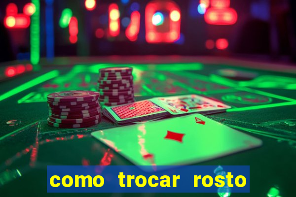 como trocar rosto em v铆deo