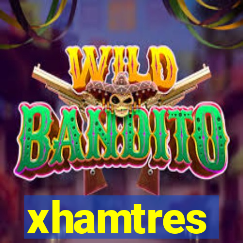 xhamtres